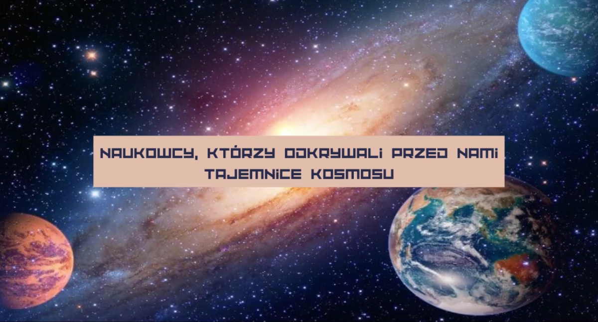 Artykuły sponsorowane, Naukowcy którzy odkrywali przed tajemnice kosmosu - zdjęcie, fotografia